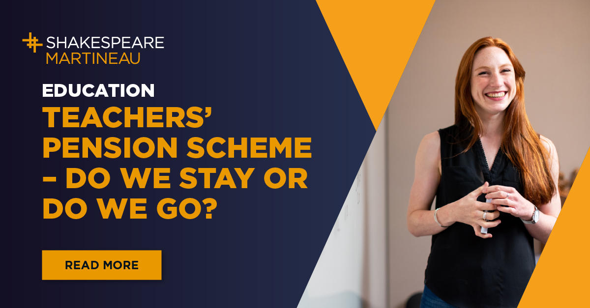 Teachers’ Pension Scheme Do we stay or do we go? Shakespeare Martineau